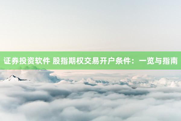 证券投资软件 股指期权交易开户条件：一览与指南