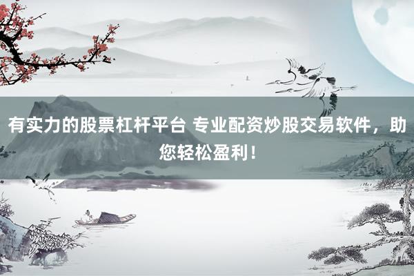 有实力的股票杠杆平台 专业配资炒股交易软件，助您轻松盈利！